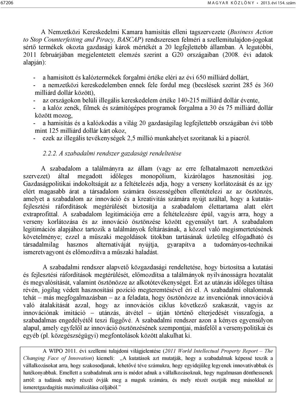 gazdasági károk mértékét a 20 legfejlettebb államban. A legutóbbi, 2011 februárjában megjelentetett elemzés szerint a G20 országaiban (2008.