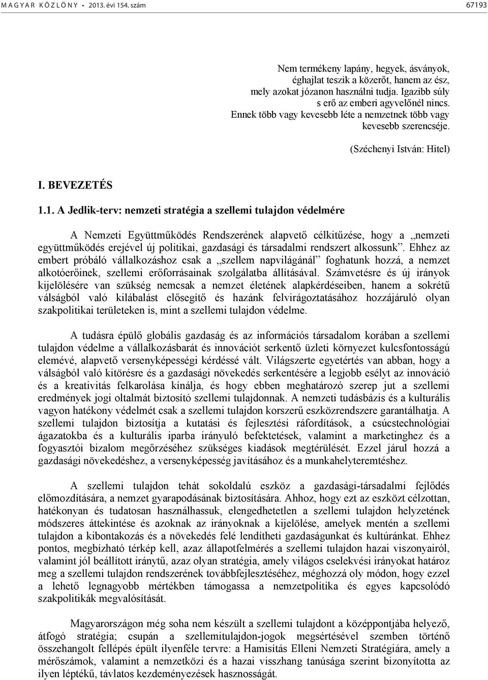 1. A Jedlik-terv: nemzeti stratégia a szellemi tulajdon védelmére A Nemzeti Együttműködés Rendszerének alapvető célkitűzése, hogy a nemzeti együttműködés erejével új politikai, gazdasági és