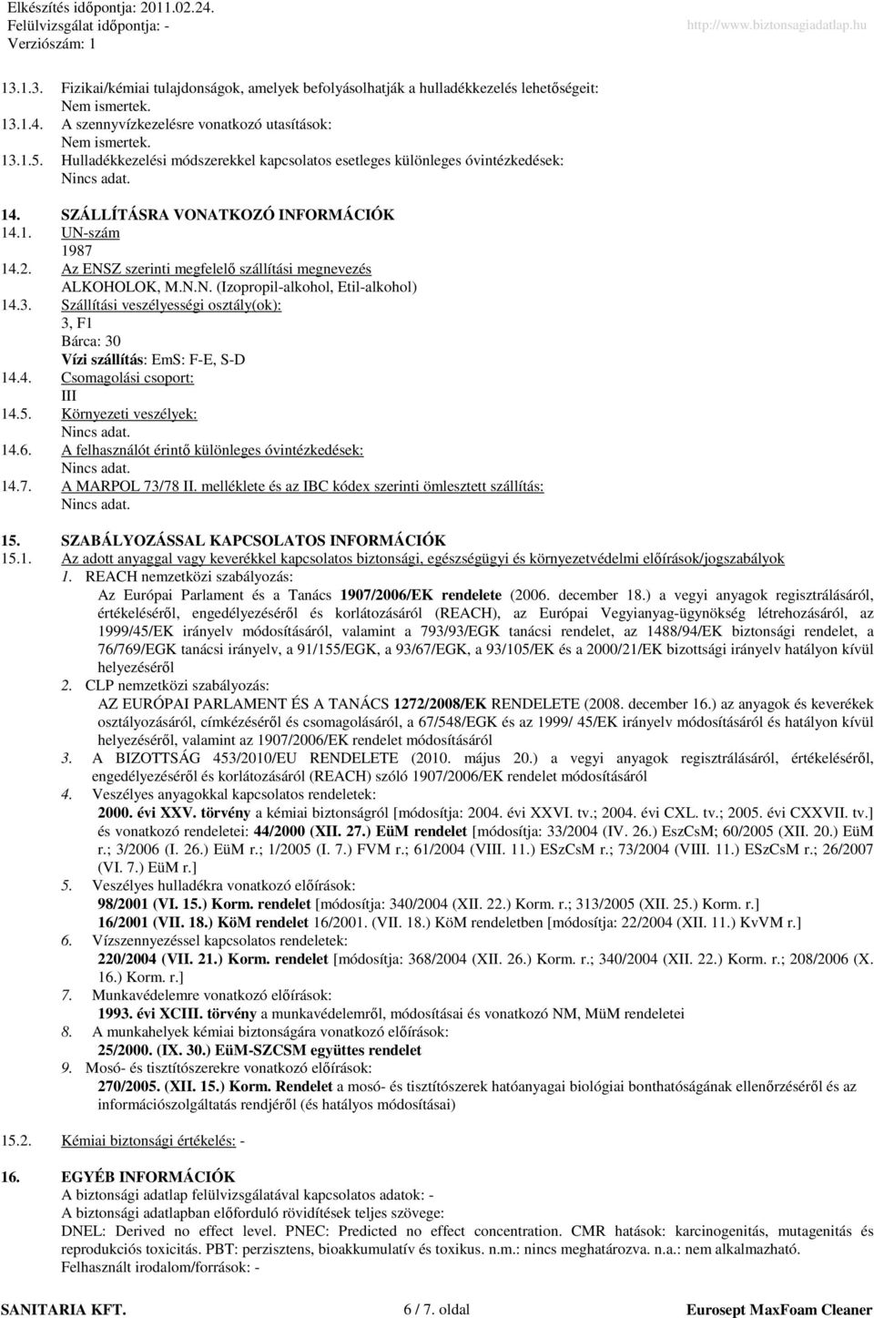Az ENSZ szerinti megfelelı szállítási megnevezés ALKOHOLOK, M.N.N. (Izopropil-alkohol, Etil-alkohol) 14.3. Szállítási veszélyességi osztály(ok): 3, F1 Bárca: 30 Vízi szállítás: EmS: F-E, S-D 14.4. Csomagolási csoport: III 14.