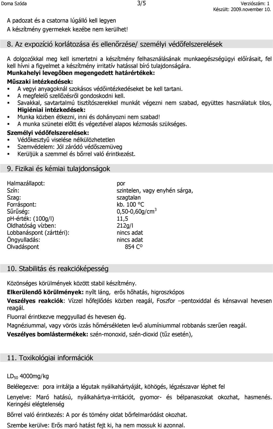 készítmény irritatív hatással bíró tulajdonságára. Munkahelyi levegőben megengedett határértékek: Műszaki intézkedések: A vegyi anyagoknál szokásos védőintézkedéseket be kell tartani.