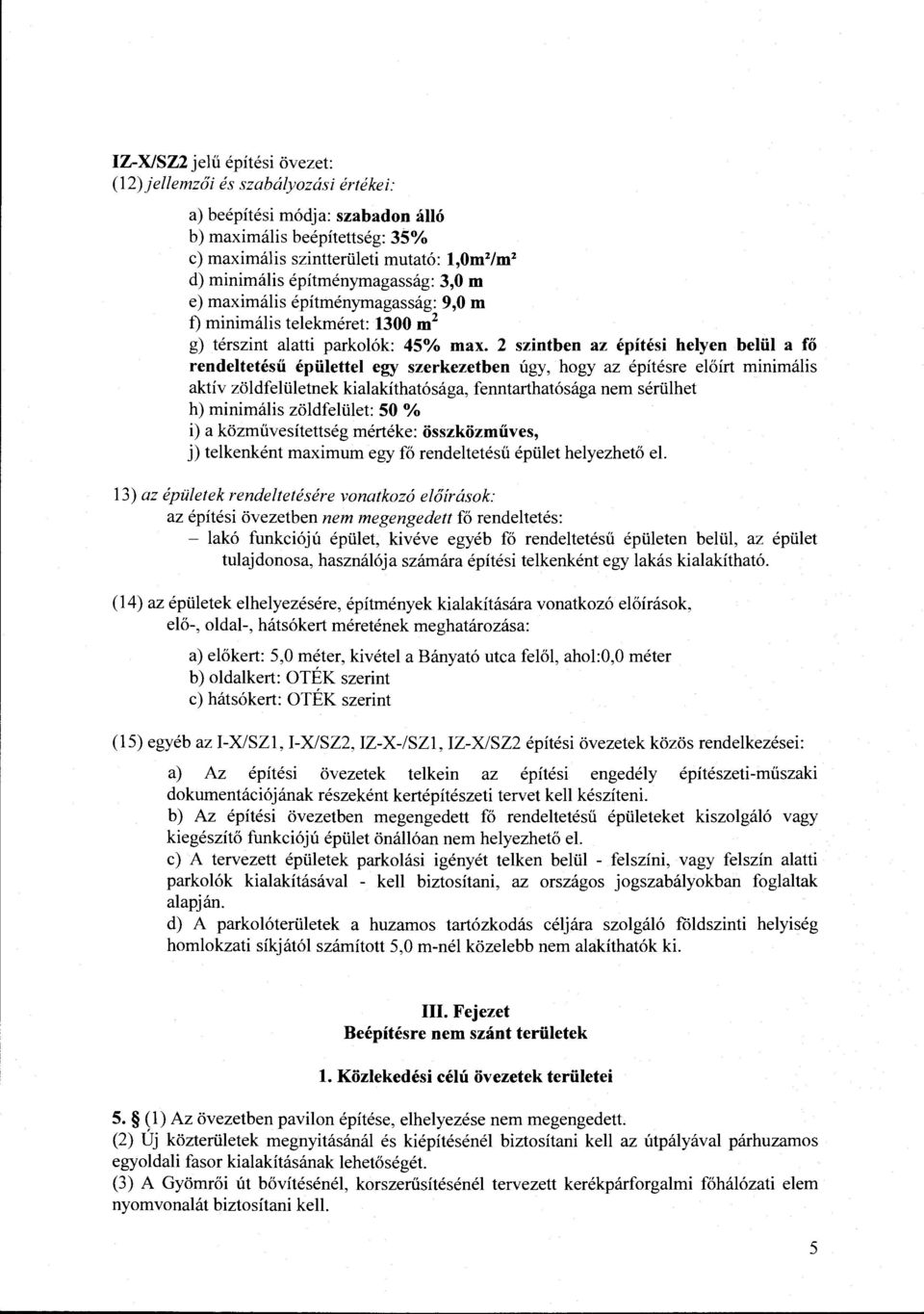 2 szintben az építési helyen belül a fő rendeltetésű épülettel egy szerkezetben úgy, hogy az építésre előírt minimális aktív zöldfelületnek kialakíthatósága, fenntarthatósága nem sérülhet h)