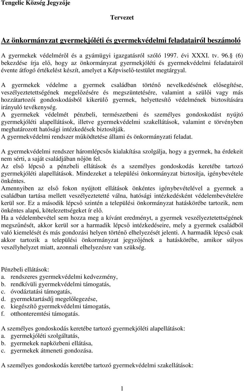 A gyermekek védelme a gyermek családban történő nevelkedésének elősegítése, veszélyeztetettségének megelőzésére és megszüntetésére, valamint a szülői vagy más hozzátartozói gondoskodásból kikerülő