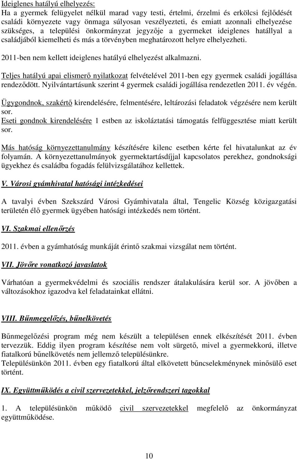 2011-ben nem kellett ideiglenes hatályú elhelyezést alkalmazni. Teljes hatályú apai elismerő nyilatkozat felvételével 2011-ben egy gyermek családi jogállása rendeződött.