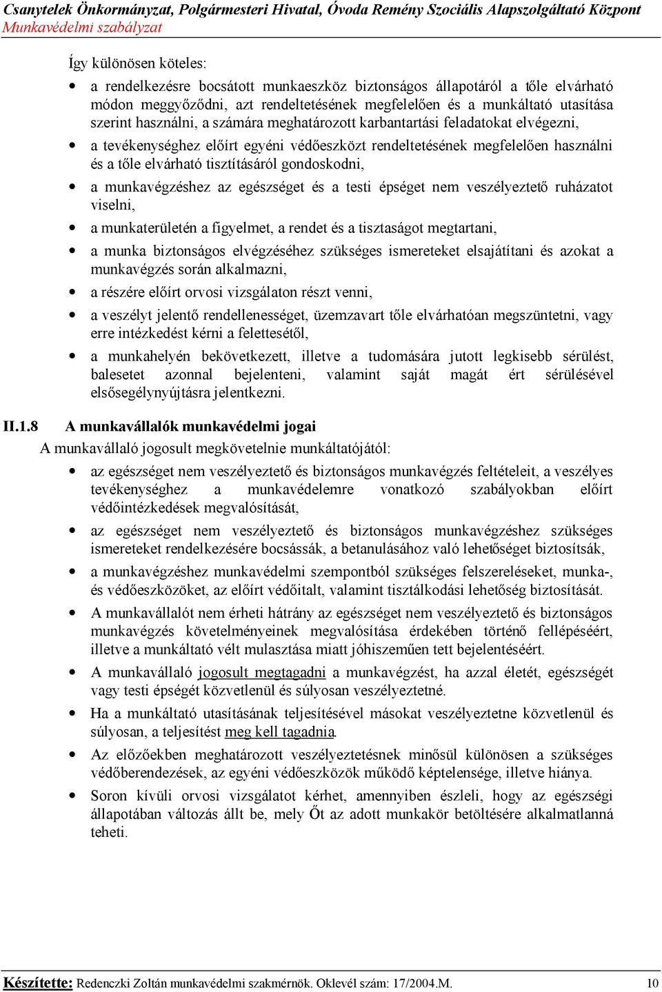 munkavégzéshez az egészséget és a testi épséget nem veszélyeztető ruházatot viselni, a munkaterületén a figyelmet, a rendet és a tisztaságot megtartani, a munka biztonságos elvégzéséhez szükséges