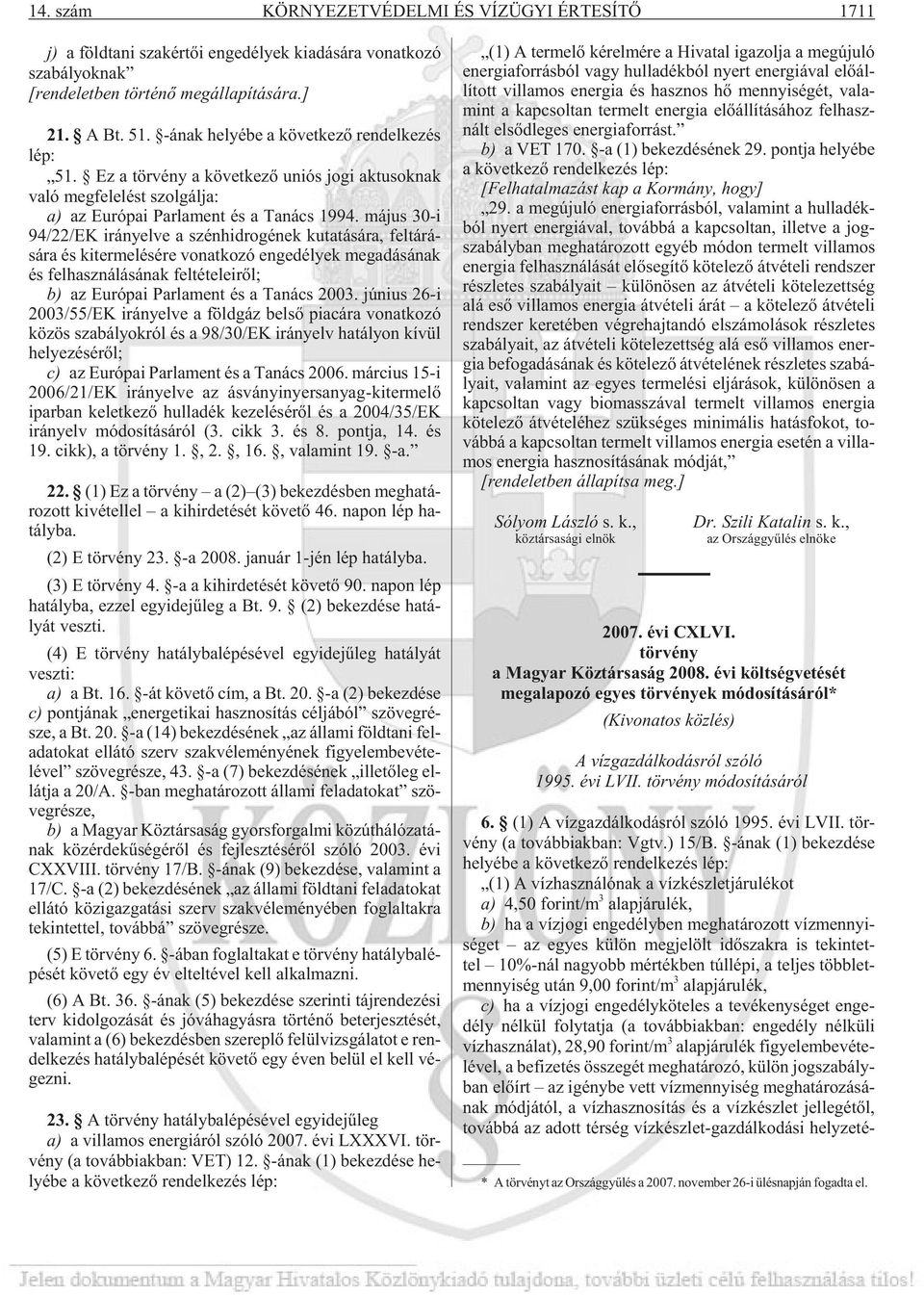 má jus 30-i 94/22/EK irány elve a szén hid ro gé nek ku ta tá sá ra, fel tá rá - sá ra és ki ter me lé sé re vo nat ko zó en ge dé lyek meg adá sá nak és fel hasz ná lá sá nak fel té te le i rõl; b)