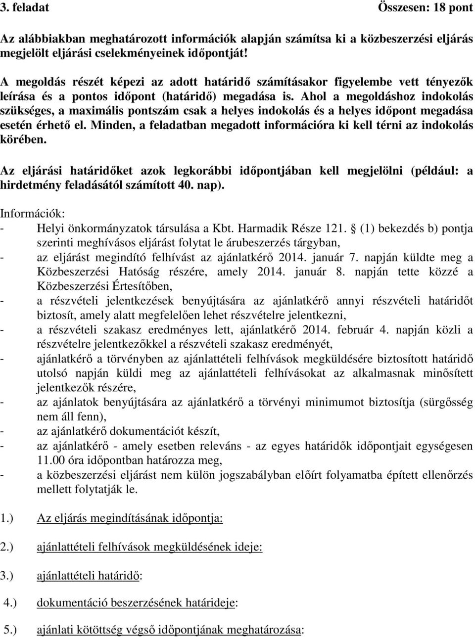 Ahol a megoldáshoz indokolás szükséges, a maximális pontszám csak a helyes indokolás és a helyes időpont megadása esetén érhető el.