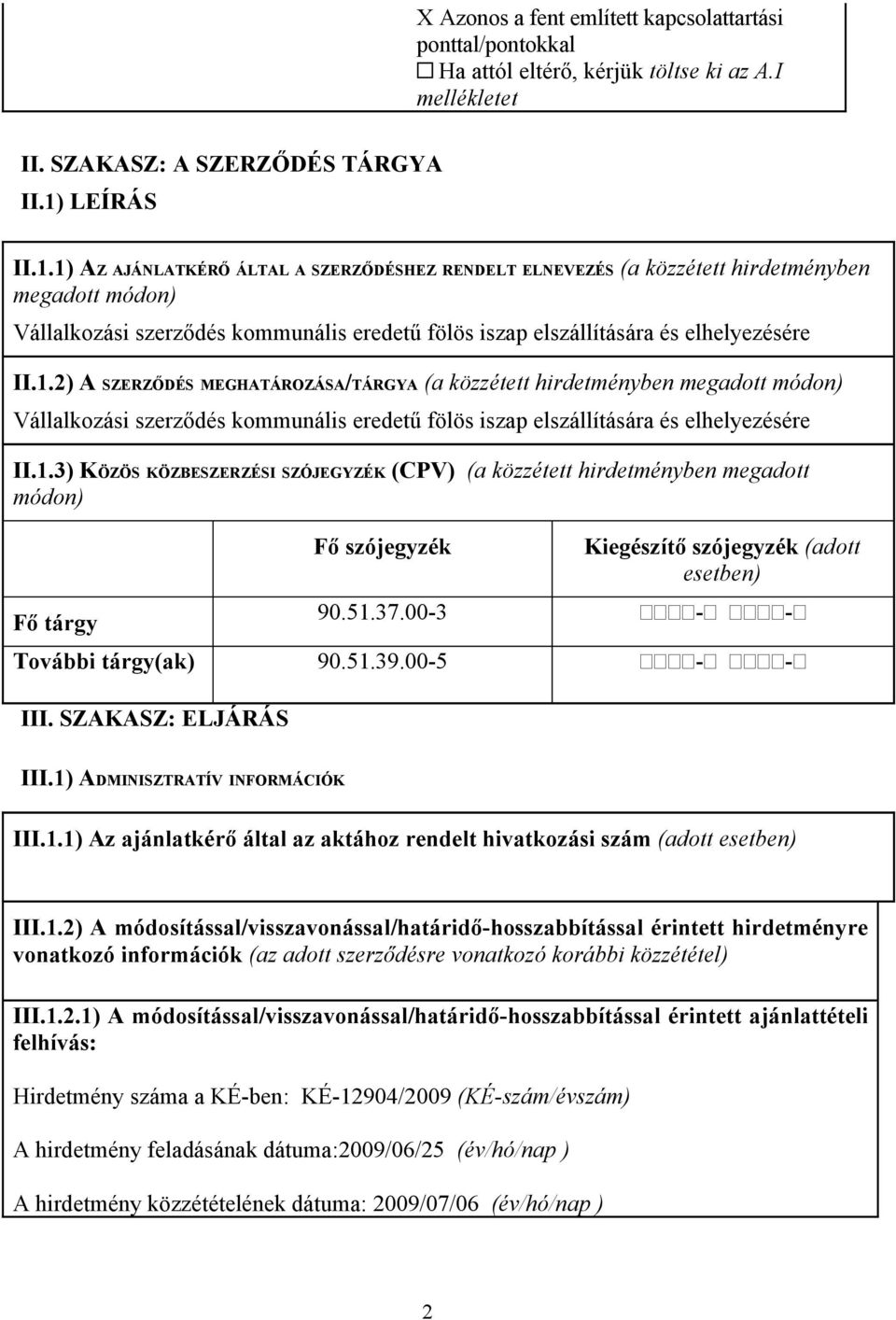 1) AZ AJÁNLATKÉRŐ ÁLTAL A SZERZŐDÉSHEZ RENDELT ELNEVEZÉS (a közzétett hirdetményben megadott módon) Vállalkozási szerződés kommunális eredetű fölös iszap elszállítására és elhelyezésére II.1.2) A SZERZŐDÉS MEGHATÁROZÁSA/TÁRGYA (a közzétett hirdetményben megadott módon) Vállalkozási szerződés kommunális eredetű fölös iszap elszállítására és elhelyezésére II.