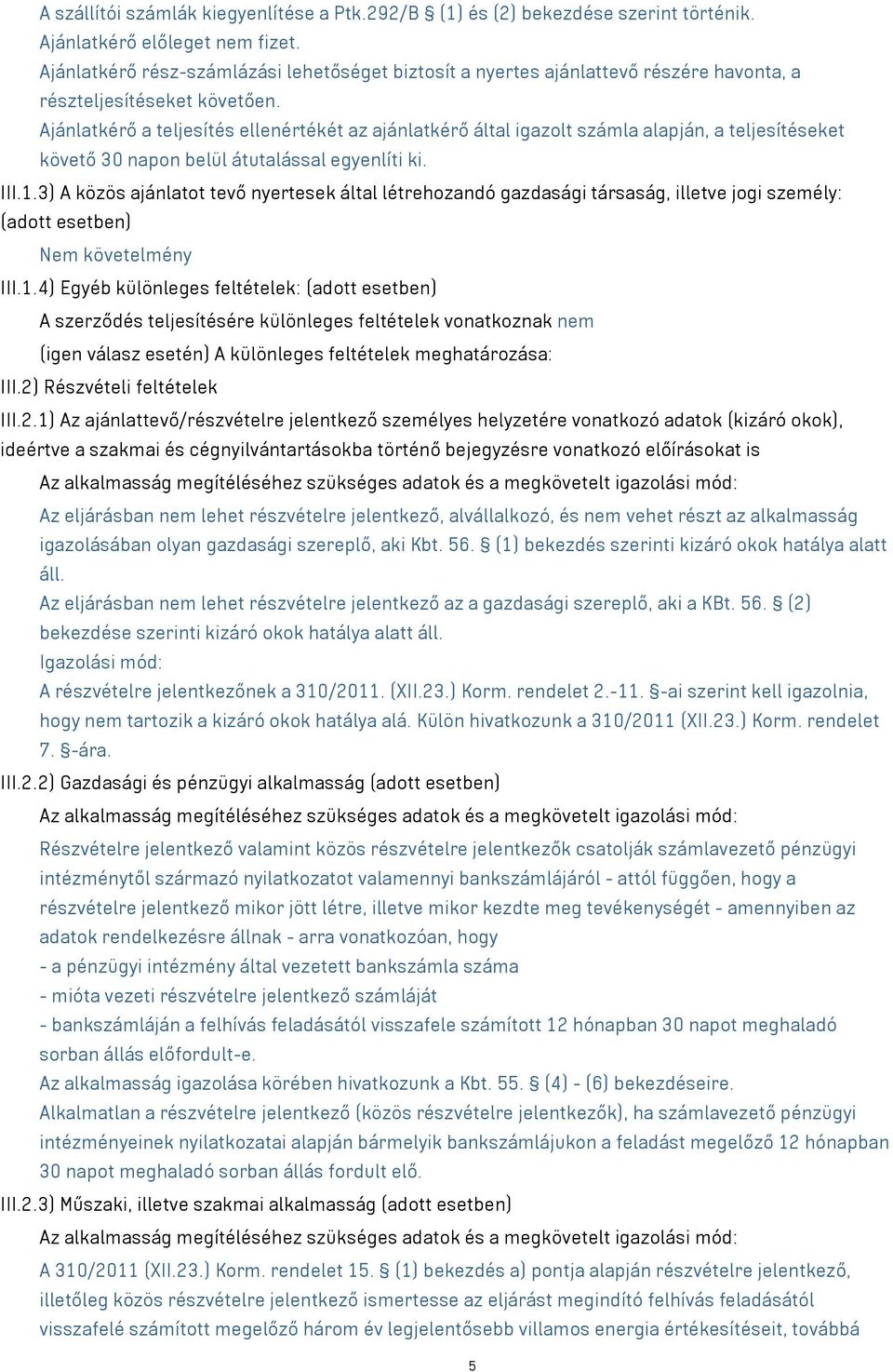 Ajánlatkérő a teljesítés ellenértékét az ajánlatkérő által igazolt számla alapján, a teljesítéseket követő 30 napon belül átutalással egyenlíti ki. III.1.