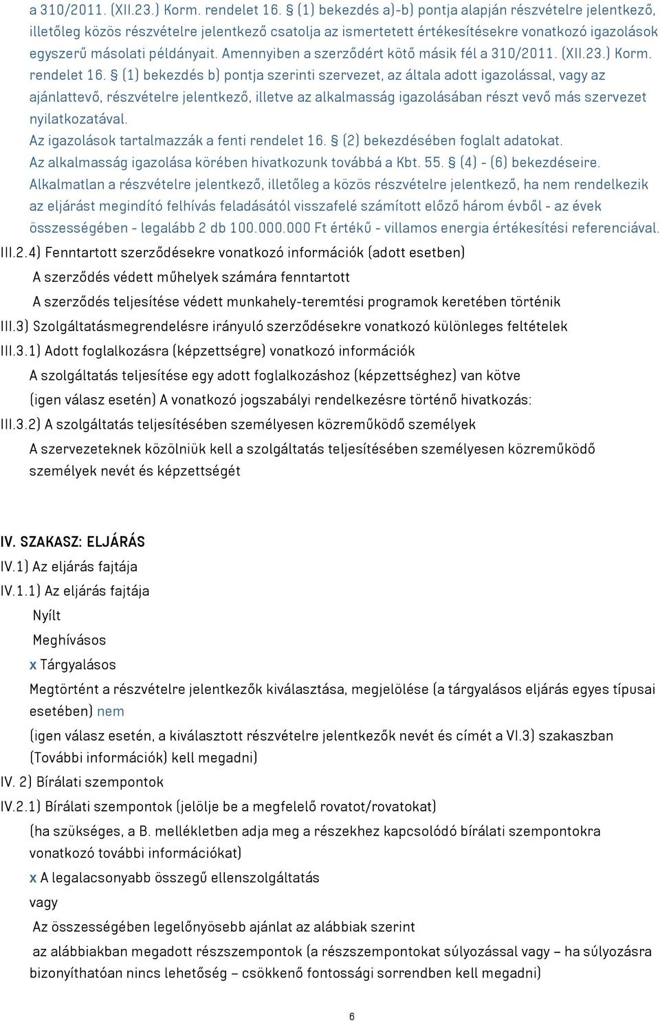 Amennyiben a szerződért kötő másik fél  (1) bekezdés b) pontja szerinti szervezet, az általa adott igazolással, vagy az ajánlattevő, részvételre jelentkező, illetve az alkalmasság igazolásában részt