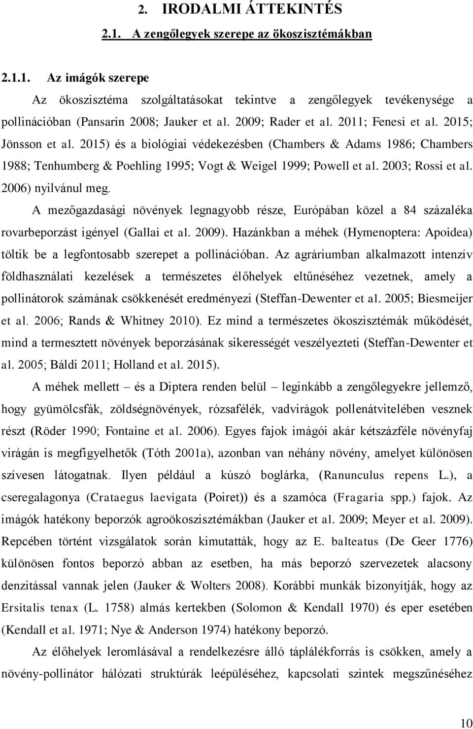 2003; Rossi et al. 2006) nyilvánul meg. A mezőgazdasági növények legnagyobb része, Európában közel a 84 százaléka rovarbeporzást igényel (Gallai et al. 2009).