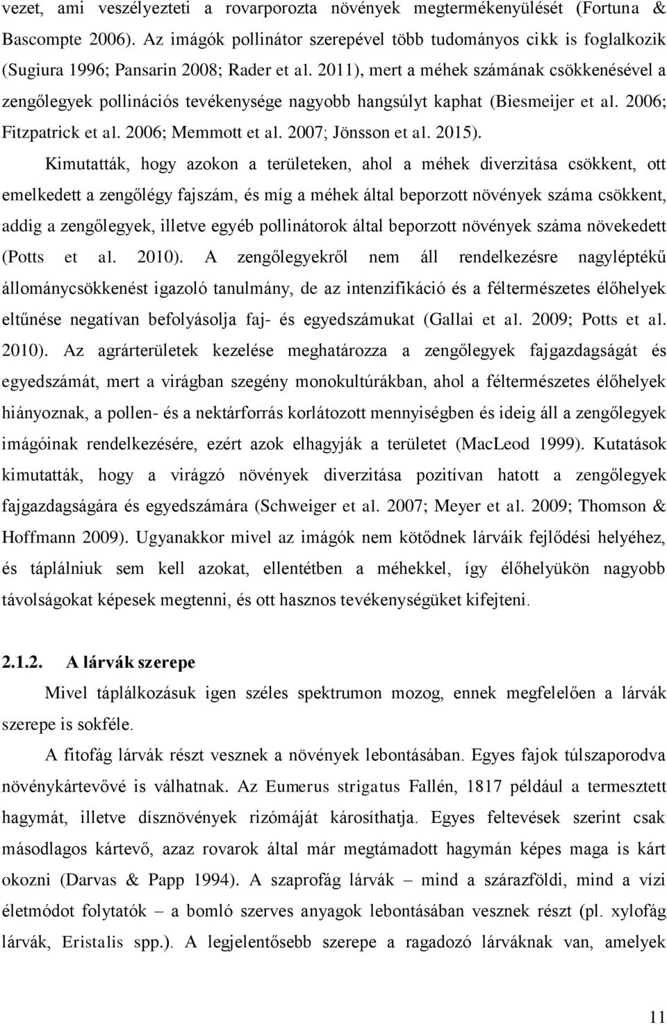 2011), mert a méhek számának csökkenésével a zengőlegyek pollinációs tevékenysége nagyobb hangsúlyt kaphat (Biesmeijer et al. 2006; Fitzpatrick et al. 2006; Memmott et al. 2007; Jönsson et al. 2015).