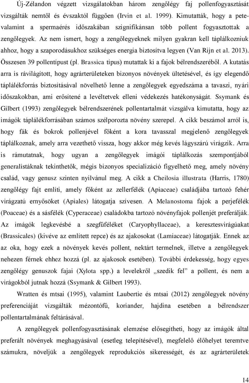 Az nem ismert, hogy a zengőlegyeknek milyen gyakran kell táplálkozniuk ahhoz, hogy a szaporodásukhoz szükséges energia biztosítva legyen (Van Rijn et al. 2013). Összesen 39 pollentípust (pl.