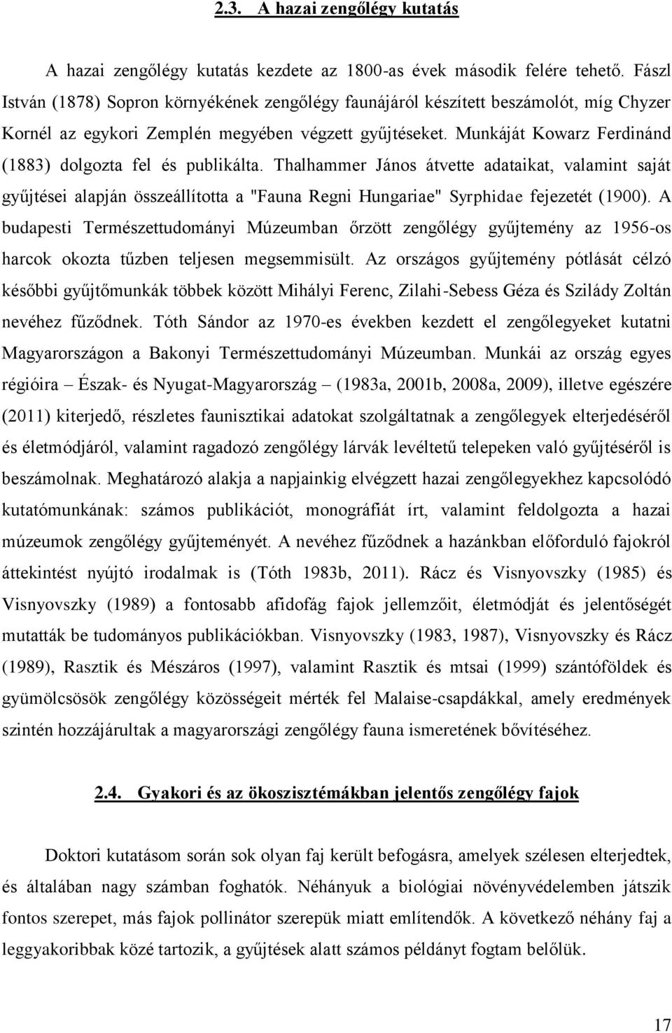 Munkáját Kowarz Ferdinánd (1883) dolgozta fel és publikálta. Thalhammer János átvette adataikat, valamint saját gyűjtései alapján összeállította a "Fauna Regni Hungariae" Syrphidae fejezetét (1900).
