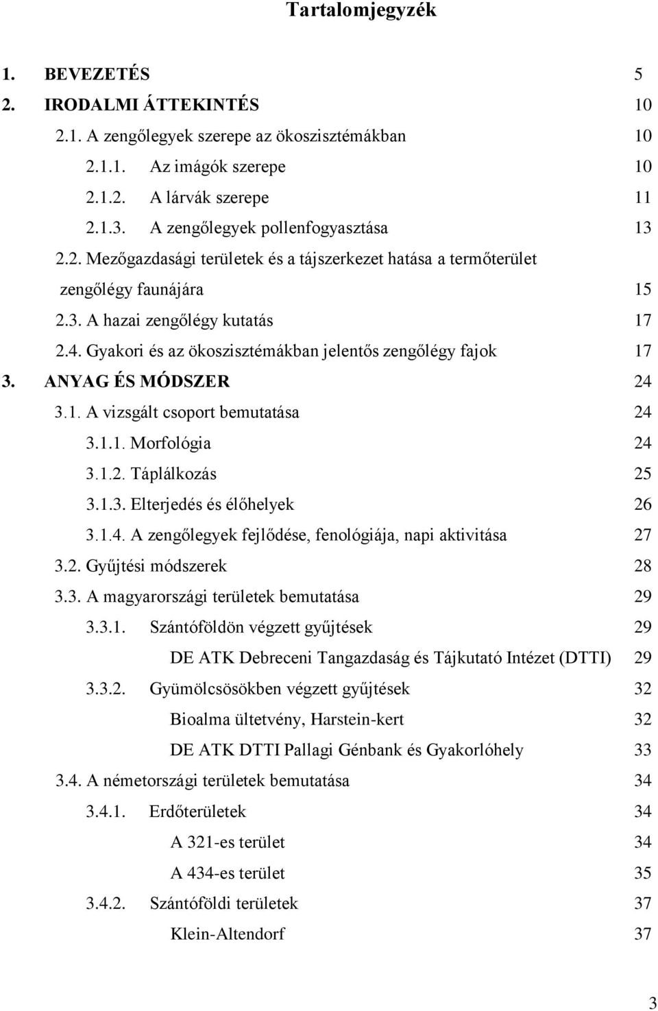 Gyakori és az ökoszisztémákban jelentős zengőlégy fajok 17 3. ANYAG ÉS MÓDSZER 24 3.1. A vizsgált csoport bemutatása 24 3.1.1. Morfológia 24 3.1.2. Táplálkozás 25 3.1.3. Elterjedés és élőhelyek 26 3.