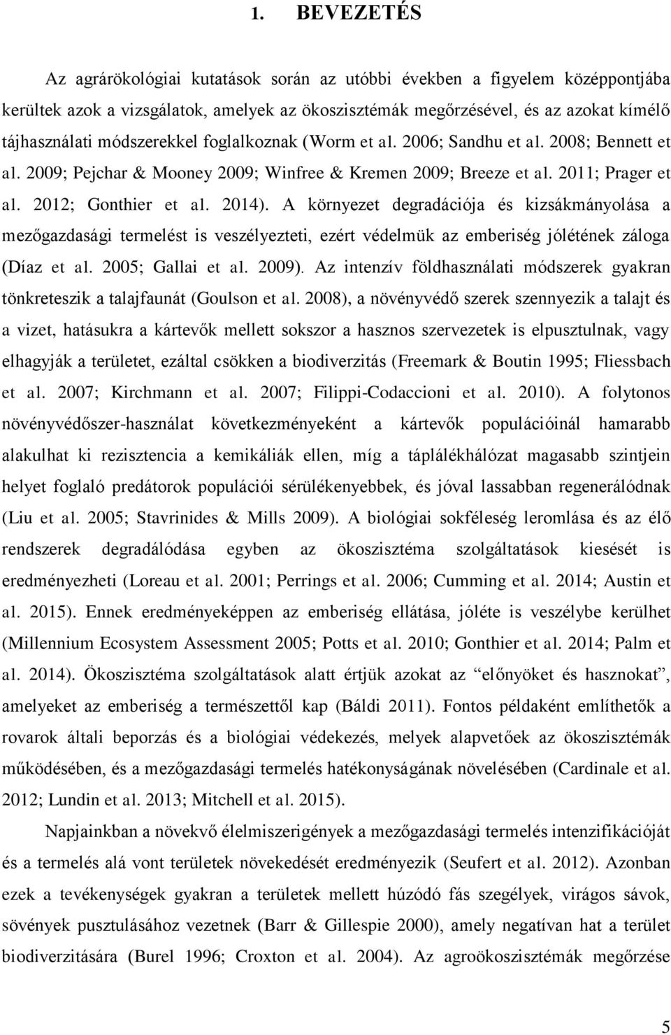 A környezet degradációja és kizsákmányolása a mezőgazdasági termelést is veszélyezteti, ezért védelmük az emberiség jólétének záloga (Díaz et al. 2005; Gallai et al. 2009).