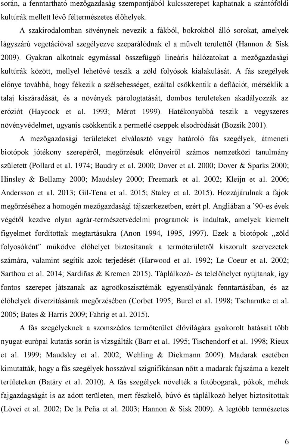 Gyakran alkotnak egymással összefüggő lineáris hálózatokat a mezőgazdasági kultúrák között, mellyel lehetővé teszik a zöld folyósok kialakulását.