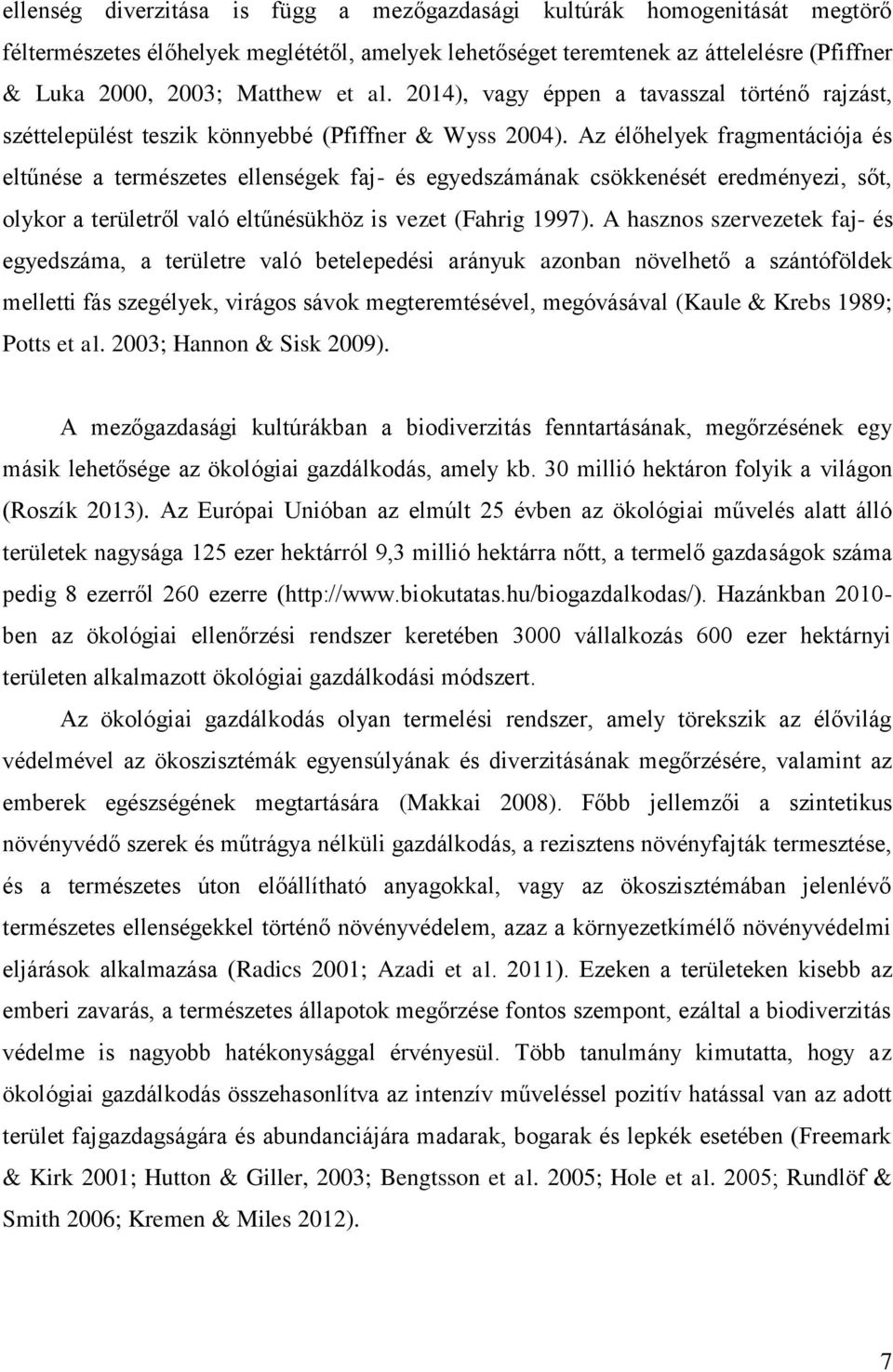Az élőhelyek fragmentációja és eltűnése a természetes ellenségek faj- és egyedszámának csökkenését eredményezi, sőt, olykor a területről való eltűnésükhöz is vezet (Fahrig 1997).