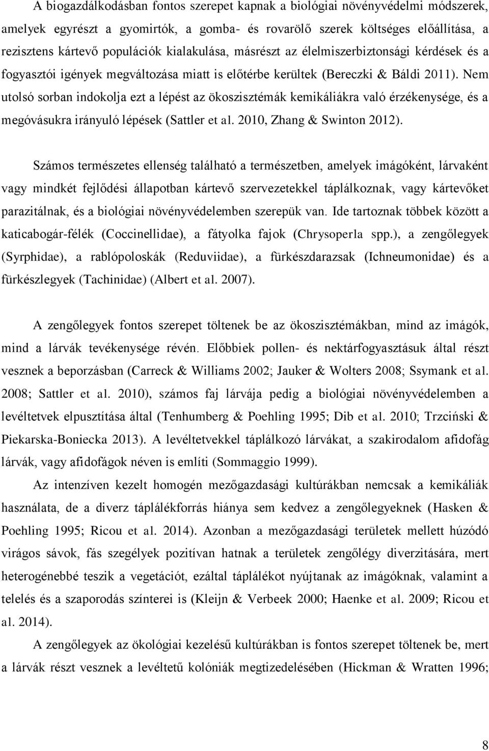 Nem utolsó sorban indokolja ezt a lépést az ökoszisztémák kemikáliákra való érzékenysége, és a megóvásukra irányuló lépések (Sattler et al. 2010, Zhang & Swinton 2012).