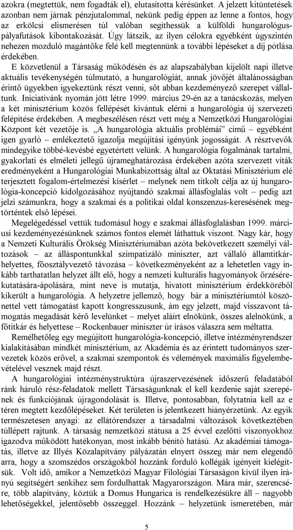 Úgy látszik, az ilyen célokra egyébként úgyszintén nehezen mozduló magántőke felé kell megtennünk a további lépéseket a díj pótlása érdekében.