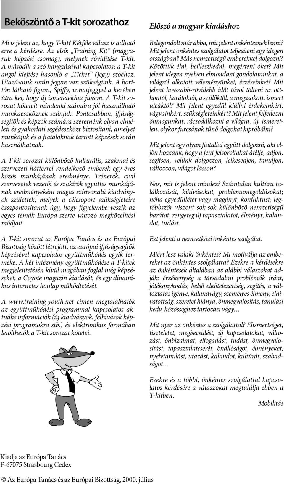 A borítón látható figura, Spiffy, vonatjeggyel a kezében útra kel, hogy új ismeretekhez jusson. A T-kit sorozat köteteit mindenki számára jól használható munkaeszköznek szánjuk.