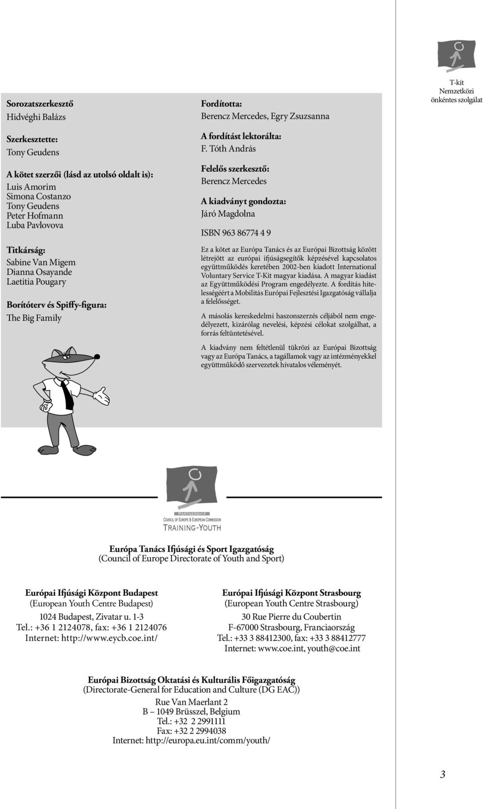 Tóth András Felelős szerkesztő: Berencz Mercedes A kiadványt gondozta: Járó Magdolna ISBN 963 86774 4 9 Ez a kötet az Európa Tanács és az Európai Bizottság között létrejött az európai ifjúságsegítők