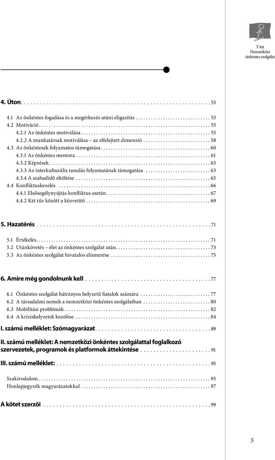 3 Az önkéntesek folyamatos támogatása............................................ 60 4.3.1 Az önkéntes mentora...................................................... 61 4.3.2 Képzések................................................................. 63 4.