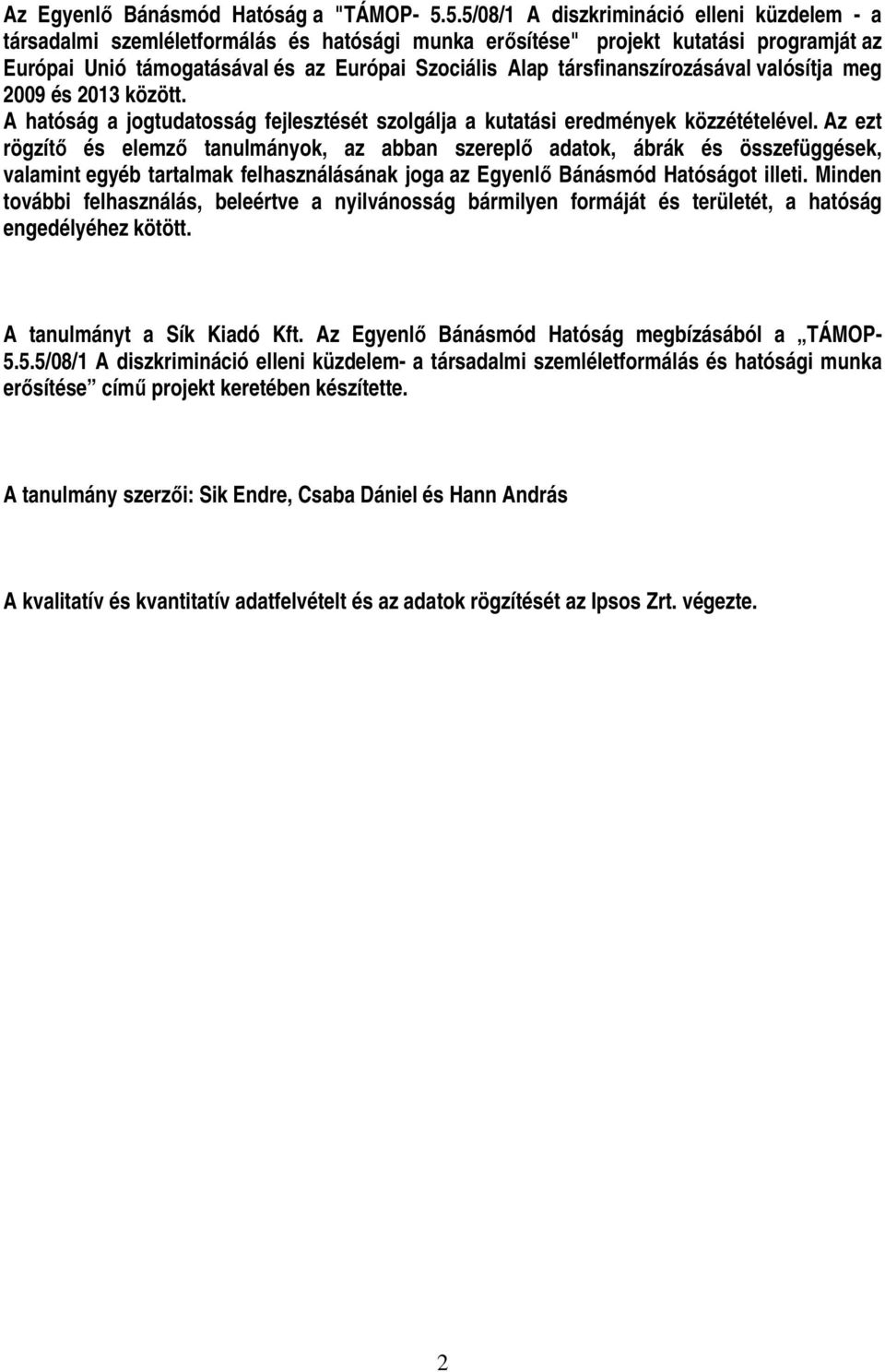 társfinanszírozásával valósítja meg 2009 és 2013 között. A hatóság a jogtudatosság fejlesztését szolgálja a kutatási eredmények közzétételével.