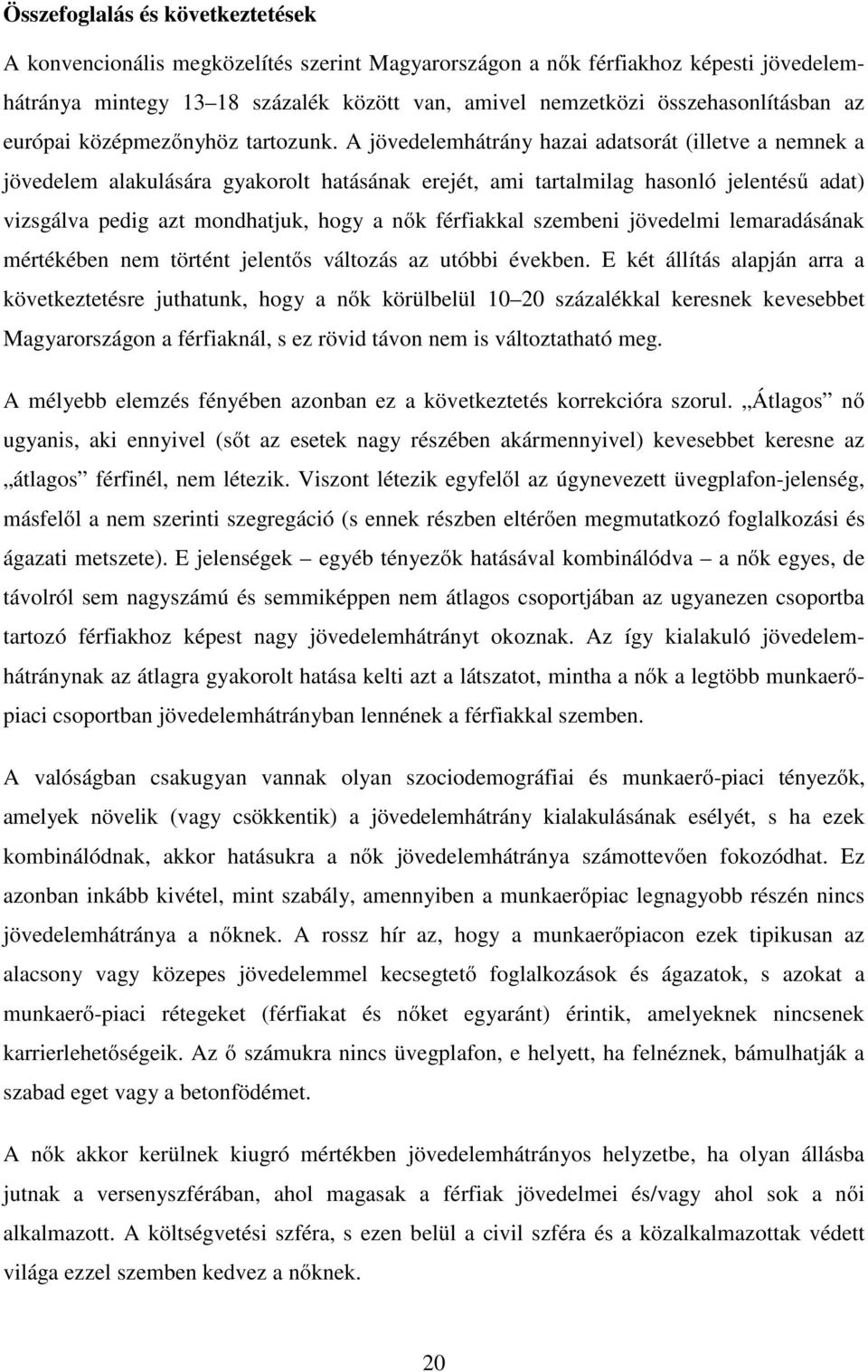 A jövedelemhátrány hazai adatsorát (illetve a nemnek a jövedelem alakulására gyakorolt hatásának erejét, ami tartalmilag hasonló jelentésű adat) vizsgálva pedig azt mondhatjuk, hogy a nők férfiakkal