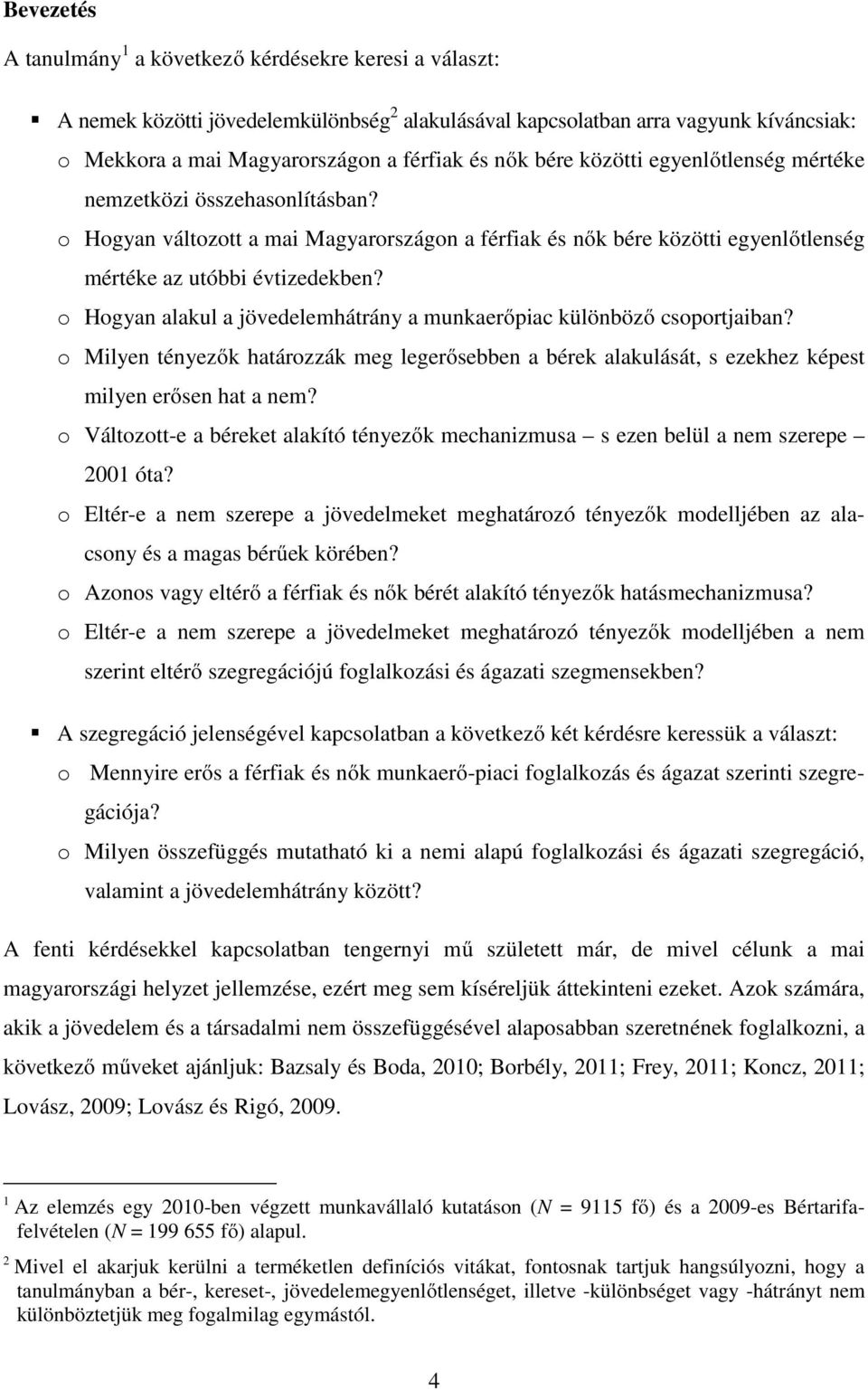 o Hogyan alakul a jövedelemhátrány a munkaerőpiac különböző csoportjaiban? o Milyen tényezők határozzák meg legerősebben a bérek alakulását, s ezekhez képest milyen erősen hat a nem?