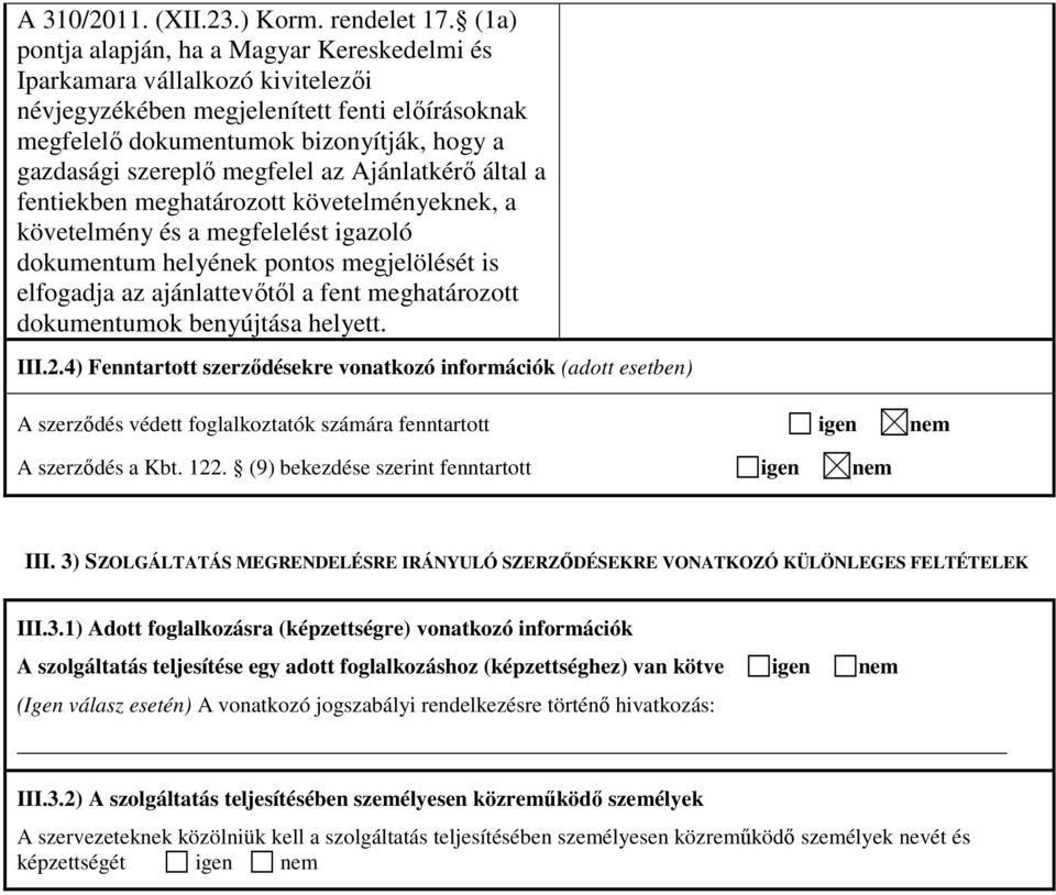 megfelel az Ajánlatkérő által a fentiekben meghatározott követelményeknek, a követelmény és a megfelelést igazoló dokumentum helyének pontos megjelölését is elfogadja az ajánlattevőtől a fent