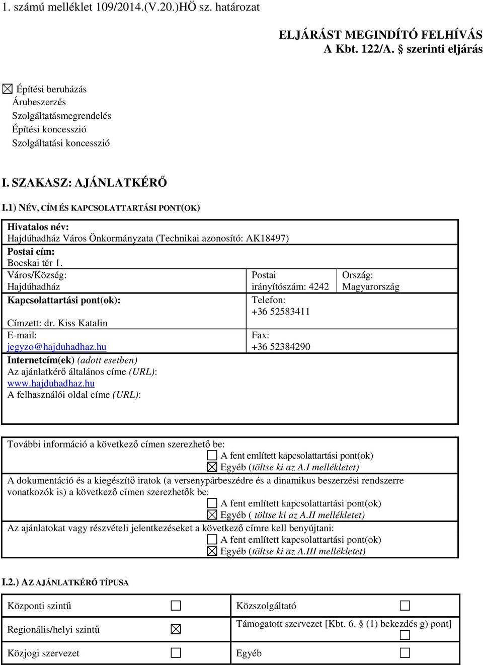 1) NÉV, CÍM ÉS KAPCSOLATTARTÁSI PONT(OK) Hivatalos név: Hajdúhadház Város Önkormányzata (Technikai azonosító: AK18497) Postai cím: Bocskai tér 1.