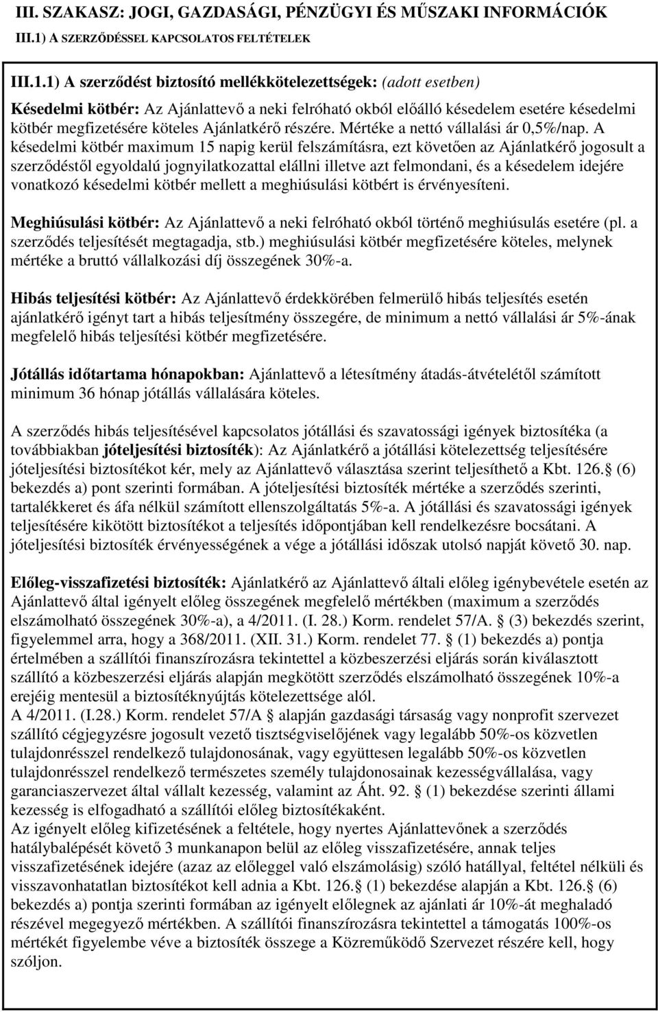 1) A szerződést biztosító mellékkötelezettségek: (adott esetben) Késedelmi kötbér: Az Ajánlattevő a neki felróható okból előálló késedelem esetére késedelmi kötbér megfizetésére köteles Ajánlatkérő