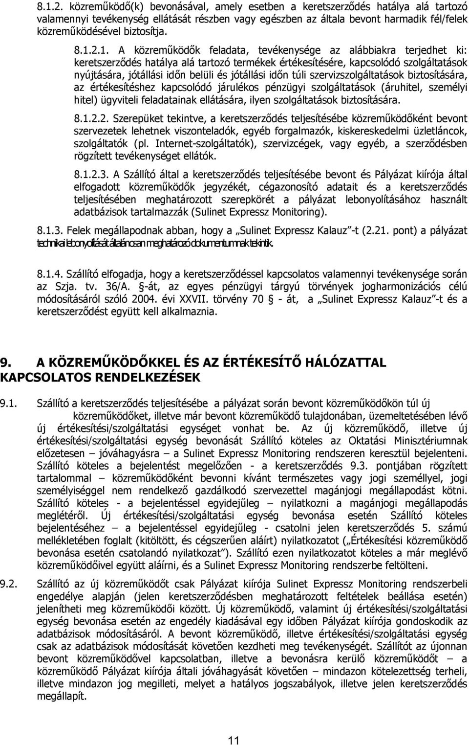 1. A közreműködők feladata, tevékenysége az alábbiakra terjedhet ki: keretszerződés hatálya alá tartozó termékek értékesítésére, kapcsolódó szolgáltatások nyújtására, jótállási időn belüli és