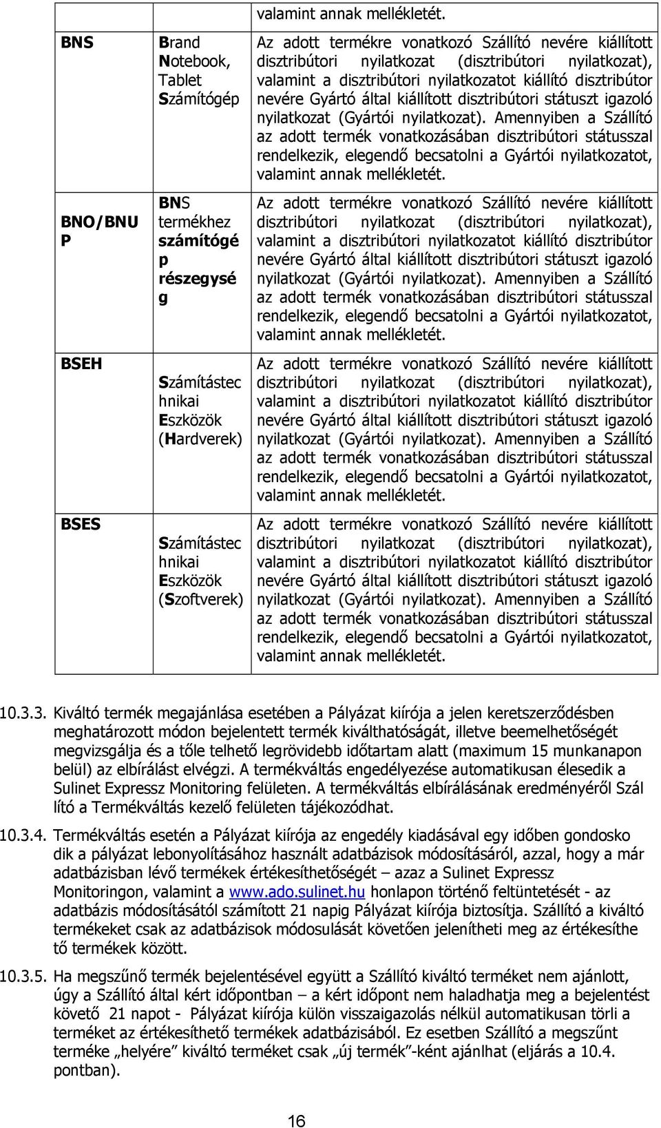 Az adott termékre vonatkozó Szállító nevére kiállított disztribútori nyilatkozat (disztribútori nyilatkozat), valamint a disztribútori nyilatkozatot kiállító disztribútor nevére Gyártó által