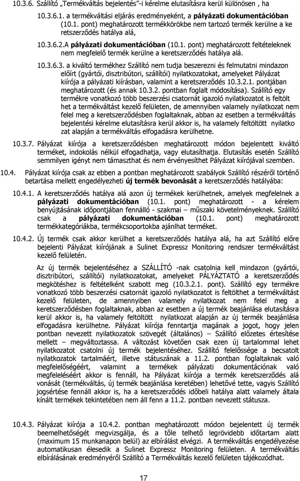 felmutatni mindazon előírt (gyártói, disztribútori, szállítói) nyilatkozatokat, amelyeket Pályázat kiírója a pályázati kiírásban, valamint a keretszerződés 10.3.2.1. pontjában meghatározott (és annak 10.