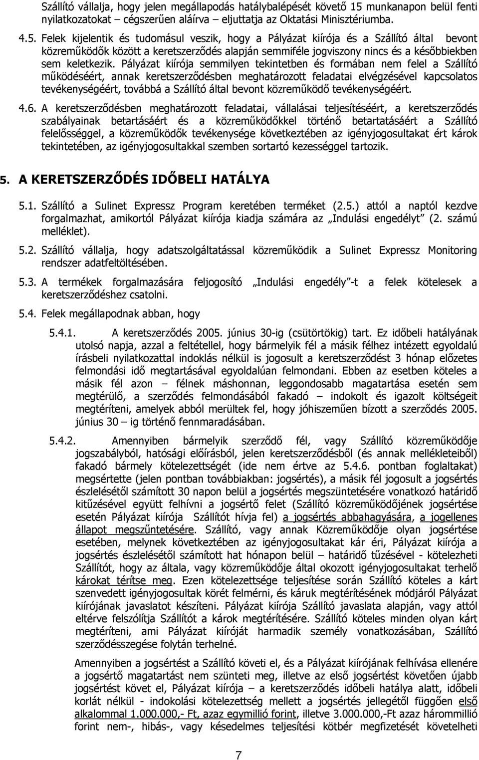 Felek kijelentik és tudomásul veszik, hogy a Pályázat kiírója és a Szállító által bevont közreműködők között a keretszerződés alapján semmiféle jogviszony nincs és a későbbiekben sem keletkezik.