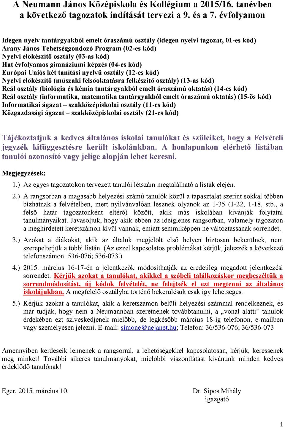 gimnáziumi képzés (04-es kód) Európai Uniós két tanítási nyelvű osztály (12-es kód) Nyelvi előkészítő (műszaki felsőoktatásra felkészítő osztály) (13-as kód) Reál osztály (biológia és kémia