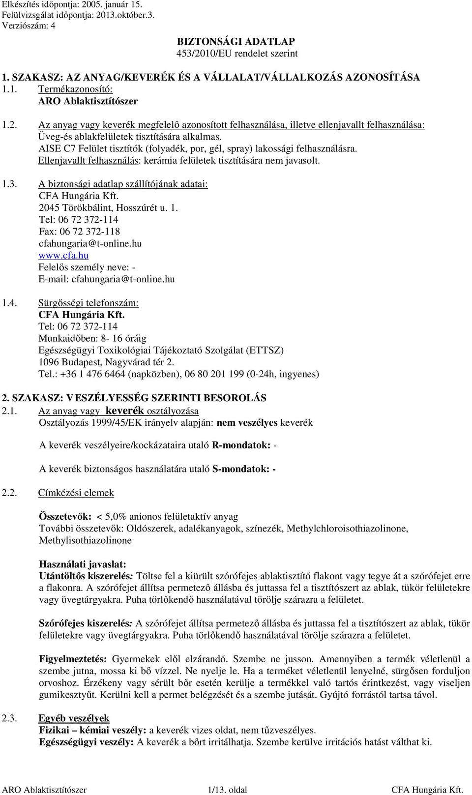 A biztonsági adatlap szállítójának adatai: CFA Hungária Kft. 2045 Törökbálint, Hosszúrét u. 1. Tel: 06 72 372-114 Fax: 06 72 372-118 cfahungaria@t-online.hu www.cfa.hu Felelős személy neve: - E-mail: cfahungaria@t-online.