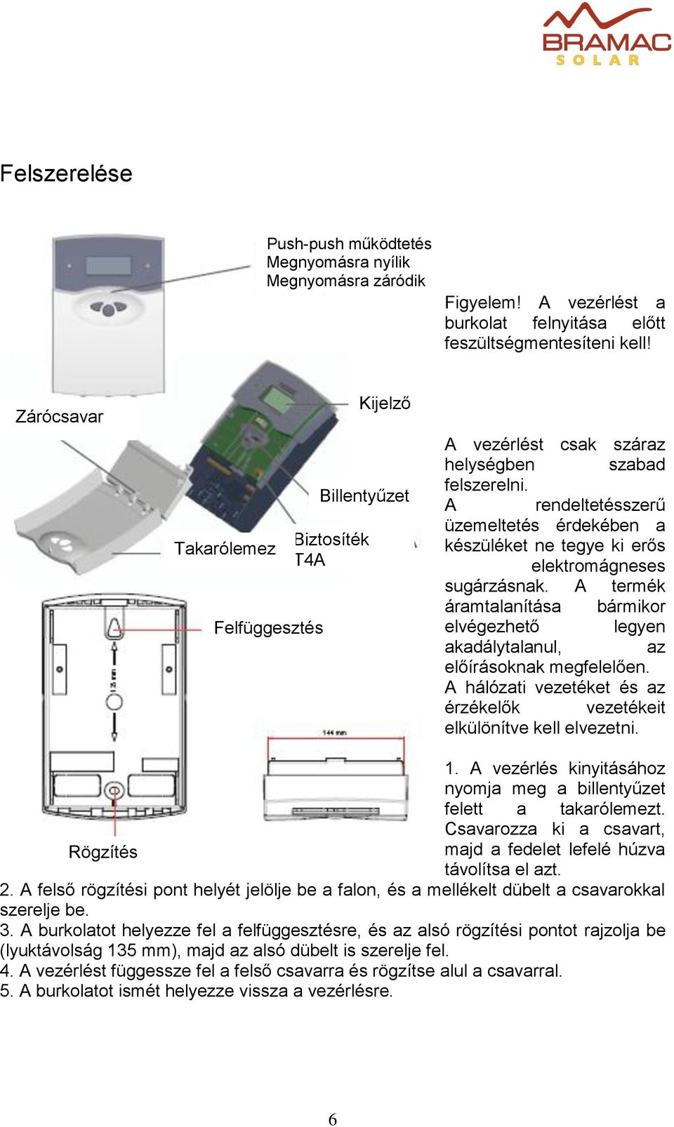 A rendeltetésszerű üzemeltetés érdekében a készüléket ne tegye ki erős elektromágneses sugárzásnak. A termék áramtalanítása bármikor elvégezhető legyen akadálytalanul, az előírásoknak megfelelően.