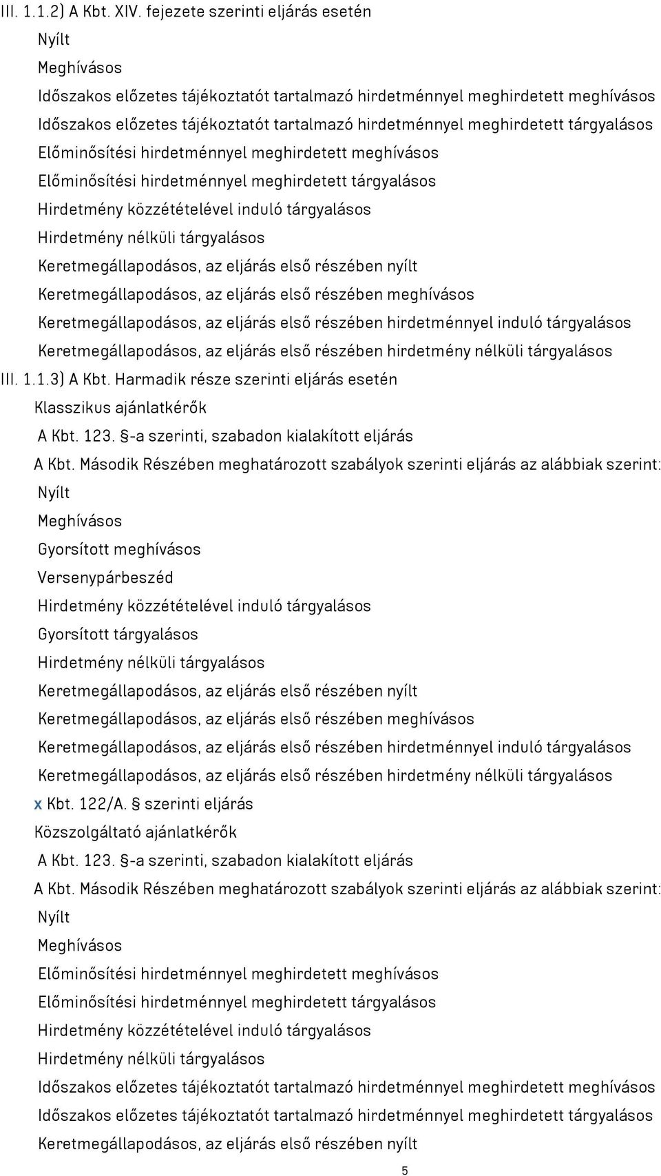 tárgyalásos Előminősítési hirdetménnyel meghirdetett meghívásos Előminősítési hirdetménnyel meghirdetett tárgyalásos Keretmegállapodásos, az eljárás első részében meghívásos III. 1.1.3) A Kbt.