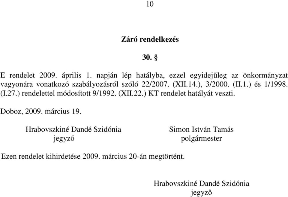 ), 3/2000. (II.1.) és 1/1998. (I.27.) rendelettel módosított 9/1992. (XII.22.) KT rendelet hatályát veszti.