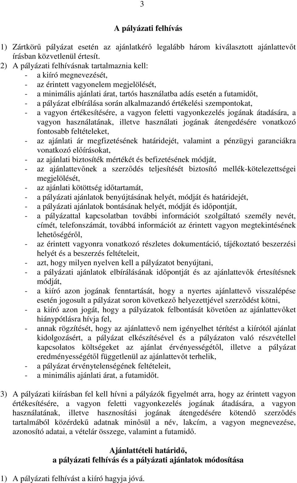 elbírálása során alkalmazandó értékelési szempontokat, - a vagyon értékesítésére, a vagyon feletti vagyonkezelés jogának átadására, a vagyon használatának, illetve használati jogának átengedésére