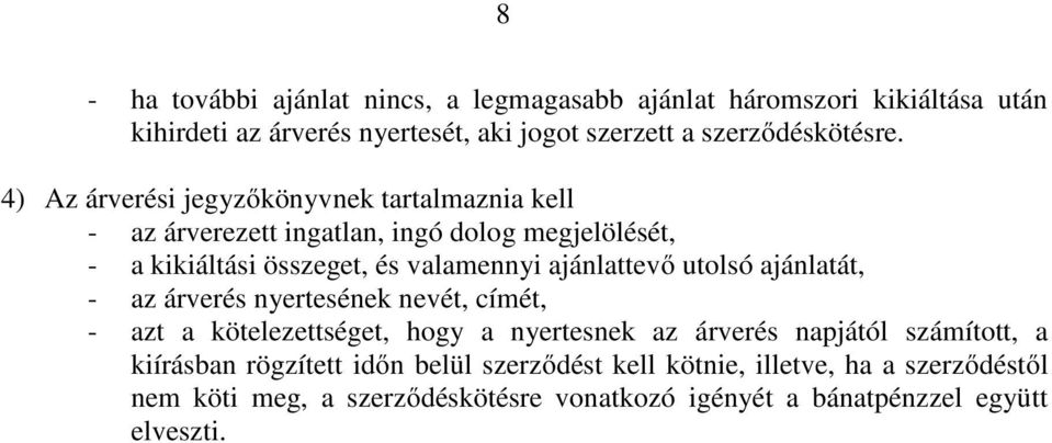 utolsó ajánlatát, - az árverés nyertesének nevét, címét, - azt a kötelezettséget, hogy a nyertesnek az árverés napjától számított, a kiírásban