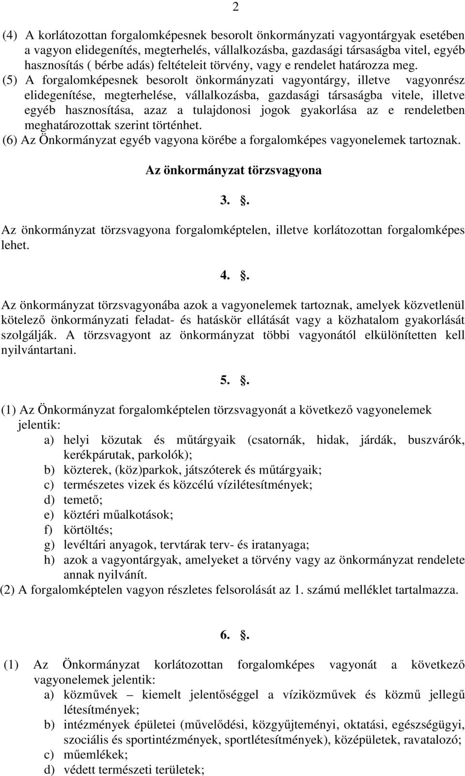 (5) A forgalomképesnek besorolt önkormányzati vagyontárgy, illetve vagyonrész elidegenítése, megterhelése, vállalkozásba, gazdasági társaságba vitele, illetve egyéb hasznosítása, azaz a tulajdonosi