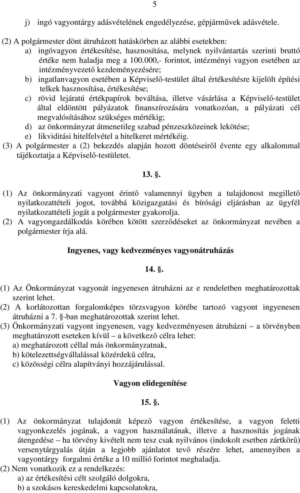 000,- forintot, intézményi vagyon esetében az intézményvezető kezdeményezésére; b) ingatlanvagyon esetében a Képviselő-testület által értékesítésre kijelölt építési telkek hasznosítása, értékesítése;