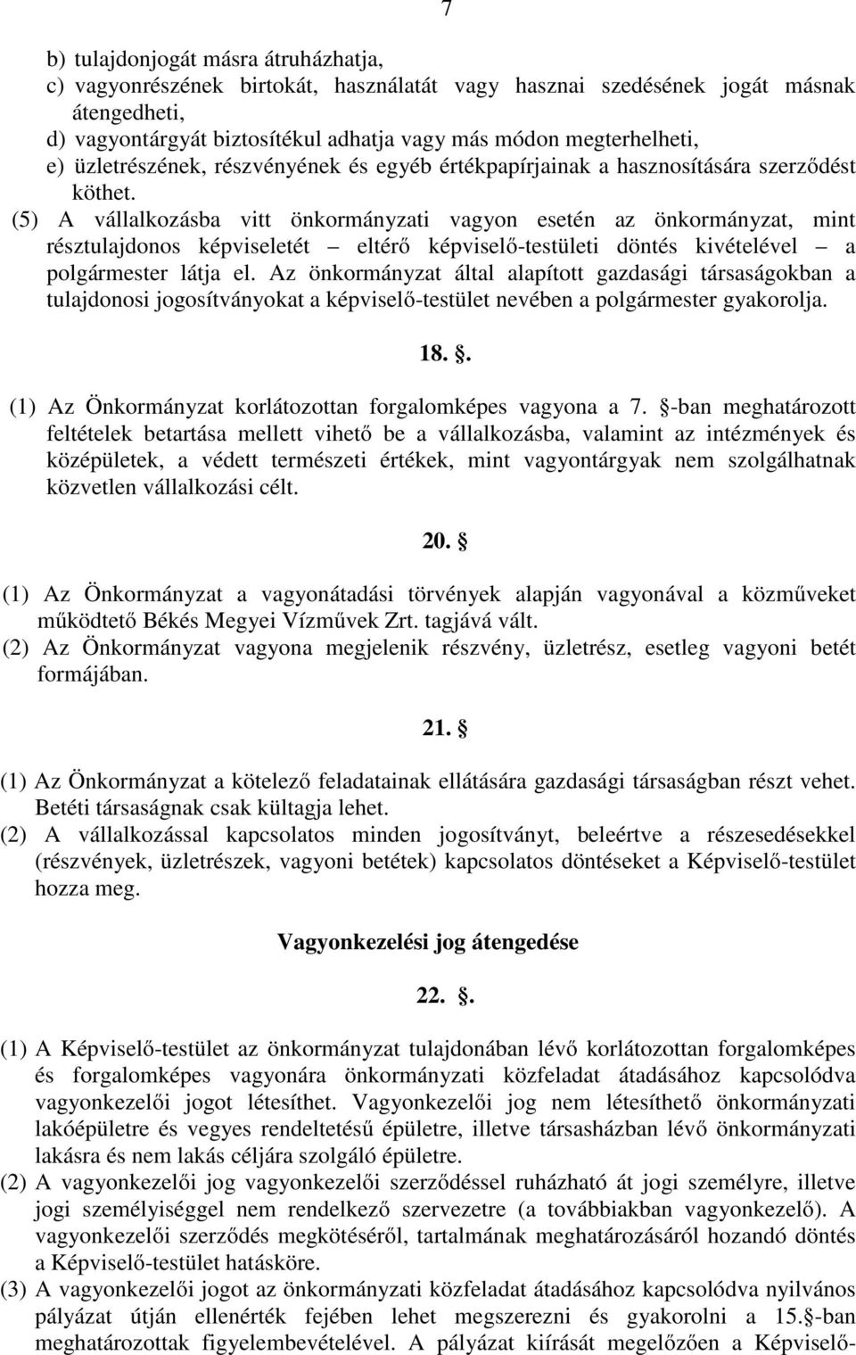 (5) A vállalkozásba vitt önkormányzati vagyon esetén az önkormányzat, mint résztulajdonos képviseletét eltérő képviselő-testületi döntés kivételével a polgármester látja el.