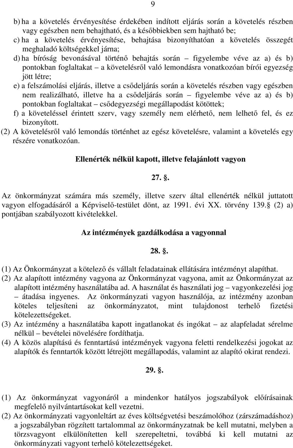 vonatkozóan bírói egyezség jött létre; e) a felszámolási eljárás, illetve a csődeljárás során a követelés részben vagy egészben nem realizálható, illetve ha a csődeljárás során figyelembe véve az a)