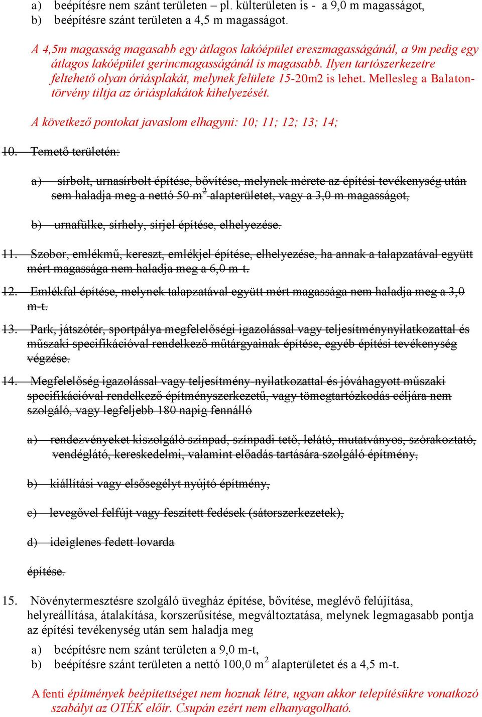 Ilyen tartószerkezetre feltehető olyan óriásplakát, melynek felülete 15-20m2 is lehet. Mellesleg a Balatontörvény tiltja az óriásplakátok kihelyezését.