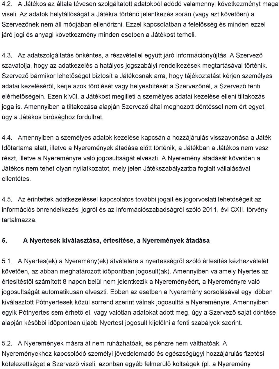 Ezzel kapcsolatban a felelősség és minden ezzel járó jogi és anyagi következmény minden esetben a Játékost terheli. 4.3. Az adatszolgáltatás önkéntes, a részvétellel együtt járó információnyújtás.