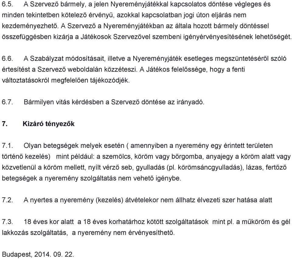 6. A Szabályzat módosításait, illetve a Nyereményjáték esetleges megszüntetéséről szóló értesítést a Szervező weboldalán közzéteszi.